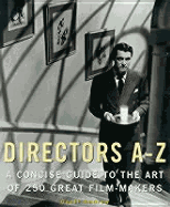 Directors A-Z: A Concise Guide to the Art of 250 Great Film-Makers