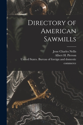 Directory of American Sawmills - United States Bureau of Foreign and (Creator), and United States Forest Service (Creator), and Nellis, Jesse Charles 1885...