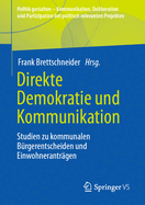 Direkte Demokratie Und Kommunikation: Studien Zu Kommunalen B?rgerentscheiden Und Einwohnerantr?gen