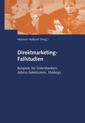 Direktmarketing-Fallstudien: Beispiele Fur Datenbanken, Adress-Selektionen, Mailings - Holland, Heinrich (Editor)