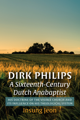 Dirk Philips, A Sixteenth-Century Dutch Anabaptist - Jeon, Insung