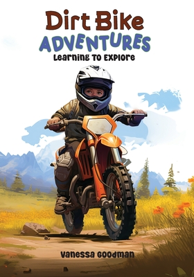 Dirt Bike Adventures - Learning To Explore - Goodman, Vanessa