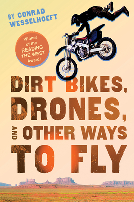 Dirt Bikes, Drones, and Other Ways to Fly - Wesselhoeft, Conrad