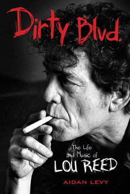 Dirty Blvd.: The Life and Music of Lou Reed - Levy, Aidan