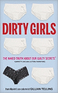 Dirty Girls: The Naked Truth about Our Guilty Secrets (Unpretty, Unclean, and Utterly Horrifying)