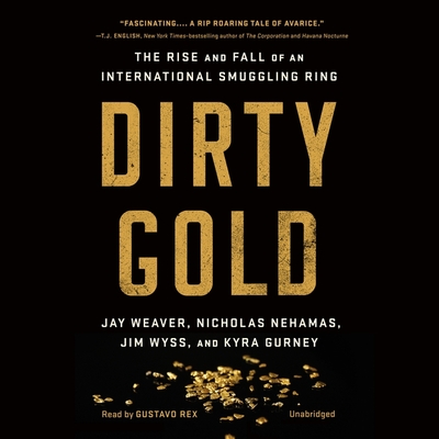 Dirty Gold Lib/E: The Rise and Fall of an International Smuggling Ring - Gurney, Kyra, and Nehamas, Nicholas, and Weaver, Jay