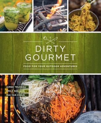 Dirty Gourmet: Food for Your Outdoor Adventures - Gourmet, Dirty, and Nielson, Emily, and Trudeau, Aimee