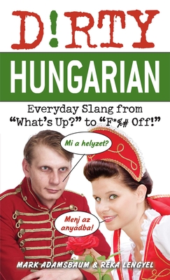 Dirty Hungarian: Everyday Slang from What's Up? to F*%# Off! - Adamsbaum, Mark, and Lengyel, Rka