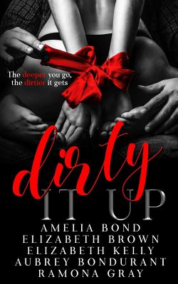 Dirty It Up - Bond, Amelia, and Brown, Elizabeth, and Bondurant, Aubrey
