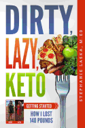 Dirty, Lazy, Keto: Getting Started: How I Lost 140 Pounds