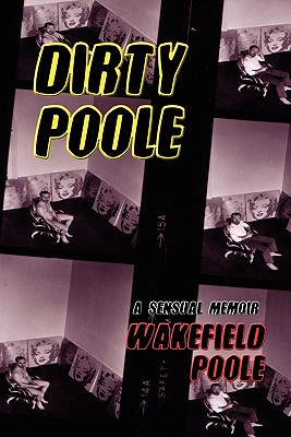 Dirty Poole: A Sensual Memoir - Poole, Wakefield
