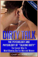 Dirty Talk: The Psychology And Physiology of Talking Dirty - The Easiest Way to Mind-Blowing Sex for Men & Women