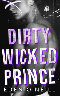 Dirty Wicked Prince: A Dark High School Bully Romance - O'Neill, Eden