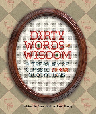 Dirty Words of Wisdom: A Treasury of Classic ?*#@! Quotations - Stall, Sam (Editor), and Harry, Lou (Editor)