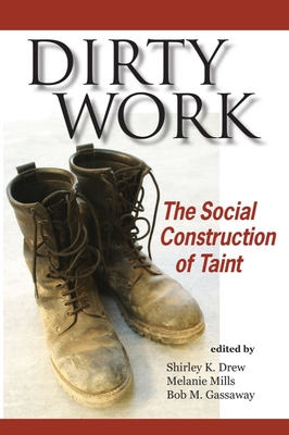 Dirty Work: The Social Construction of Taint - Drew, Shirley K (Editor), and Mills, Melanie B (Editor), and Gassaway, Bob M (Editor)