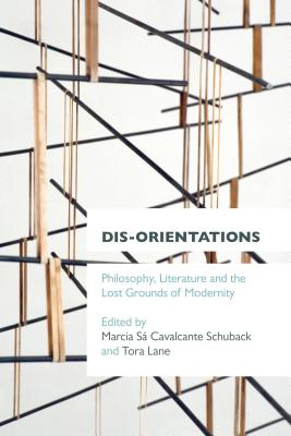 Dis-orientations: Philosophy, Literature and the Lost Grounds of Modernity - Schuback, Marcia Sa Cavalcante (Editor), and Lane, Tora (Editor)