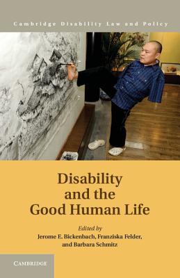 Disability and the Good Human Life - Bickenbach, Jerome E. (Editor), and Felder, Franziska (Editor), and Schmitz, Barbara (Editor)