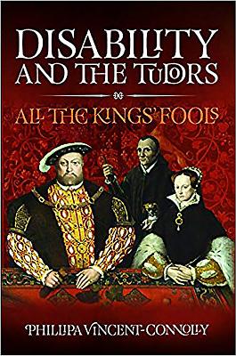 Disability and the Tudors: All the King's Fools - Connolly, Phillipa Vincent