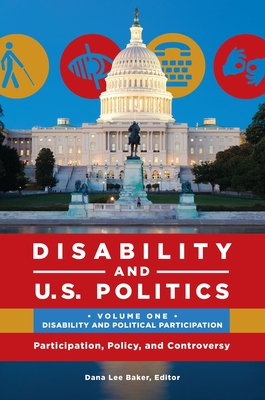 Disability and U.S. Politics: Participation, Policy, and Controversy [2 volumes] - Baker, Dana Lee (Editor)