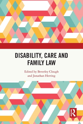 Disability, Care and Family Law - Clough, Beverley (Editor), and Herring, Jonathan (Editor)