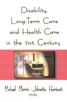 Disability, Long-Term Care, and Health Care in the 21st Century - Morris, Michael