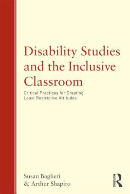 Disability Studies and the Inclusive Classroom: Critical Practices for Creating Least Restrictive Attitudes - Baglieri, Susan