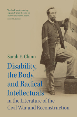 Disability, the Body, and Radical Intellectuals in the Literature of the Civil War and Reconstruction - Chinn, Sarah E.