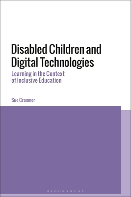 Disabled Children and Digital Technologies: Learning in the Context of Inclusive Education - Cranmer, Sue