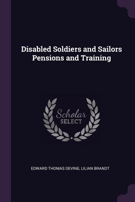 Disabled Soldiers and Sailors Pensions and Training - Devine, Edward Thomas, and Brandt, Lilian