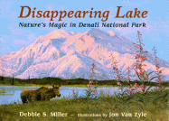 Disappearing Lake: Nature's Magic in Denali National Park - Miller, Debbie S