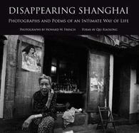 Disappearing Shanghai: Photographs and Poems of an Intimate Way of Life