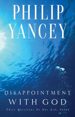 Disappointment with God: Three Questions No One Asks Aloud - Yancey, Philip