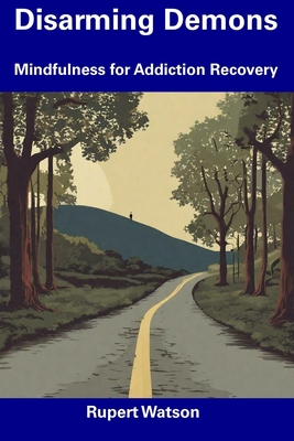 Disarming Demons: Mindfulness for Addiction Recovery - Watson, Rupert
