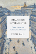 Disarming Intelligence: Proust, Valry, and Modern French Criticism