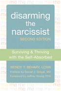 Disarming the Narcissist: Surviving & Thriving with the Self-Absorbed