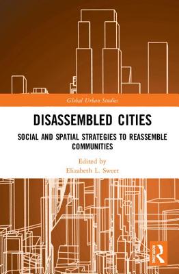 Disassembled Cities: Social and Spatial Strategies to Reassemble Communities - Sweet, Elizabeth L. (Editor)