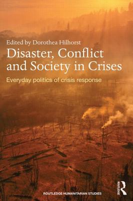 Disaster, Conflict and Society in Crises: Everyday Politics of Crisis Response - Hilhorst, Dorothea (Editor)