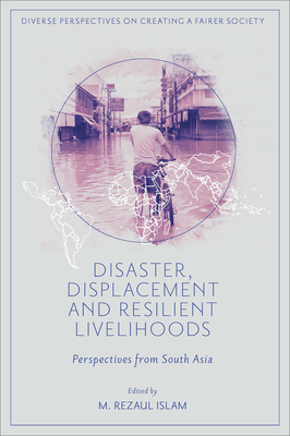 Disaster, Displacement and Resilient Livelihoods: Perspectives from South Asia - Islam, M Rezaul (Editor)