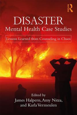 Disaster Mental Health Case Studies: Lessons Learned from Counseling in Chaos - Halpern, James (Editor), and Nitza, Amy (Editor), and Vermeulen, Karla (Editor)
