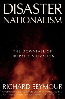 Disaster Nationalism: The Downfall of Liberal Civilization - Seymour, Richard