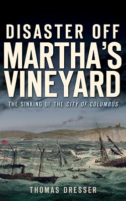 Disaster Off Martha's Vineyard: The Sinking of the City of Columbus - Dresser, Thomas