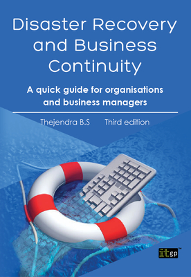 Disaster Recovery and Business Continuity: A Quick Guide for Small Organisations and Busy Executives - IT Governance Publishing (Editor)