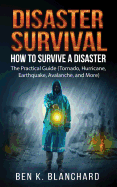 Disaster Survival: How to Survive a Disaster - The Practical Guide (Tornado, Hurricane, Earthquake, Avalanche, and More)