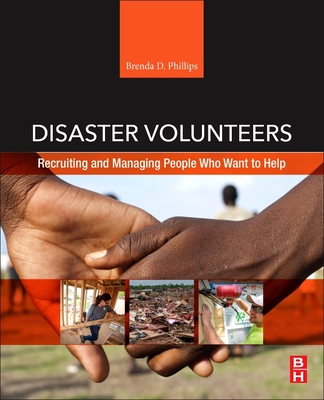 Disaster Volunteers: Recruiting and Managing People Who Want to Help - Phillips, Brenda D.