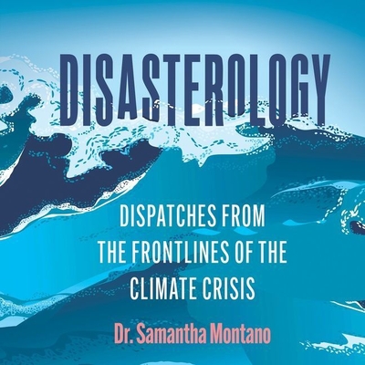 Disasterology: Dispatches from the Frontlines of the Climate Crisis - Montano, Samantha, and Stevens, Eileen (Read by)