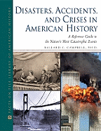 Disasters, Accidents, and Crises in American History: A Reference Guide to the Nation's Most Catastrophic Events