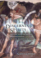 Discerning Spirits: Divine and Demonic Possession in the Middle Ages