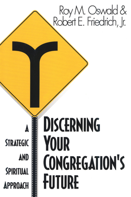 Discerning Your Congregation's Future: A Strategic and Spiritual Approach - Oswald, Roy M, and Friedrich, Robert E