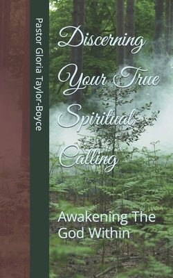 Discerning Your True Spiritual Calling: Awakening The God Within - Taylor-Boyce, Pastor Gloria