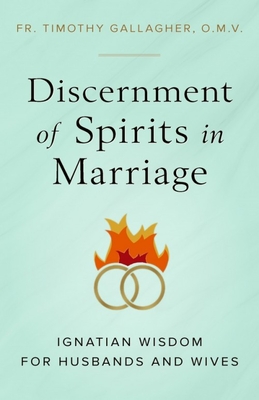 Discernment of Spirits in Marriage: Ignatian Wisdom for Husbands and Wives - Gallagher, Fr Timothy